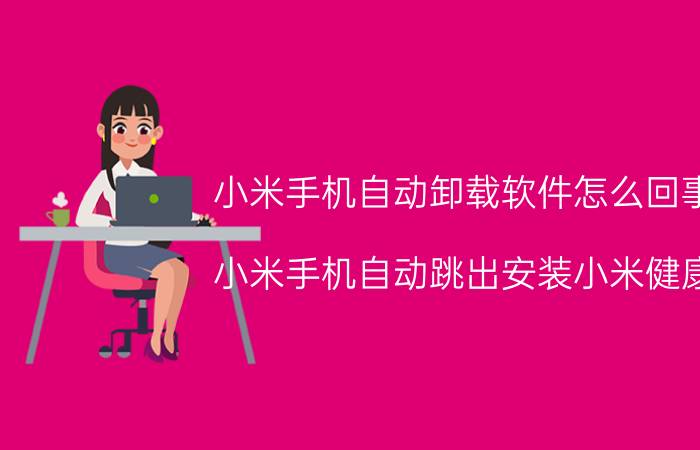 小米手机自动卸载软件怎么回事 小米手机自动跳出安装小米健康？